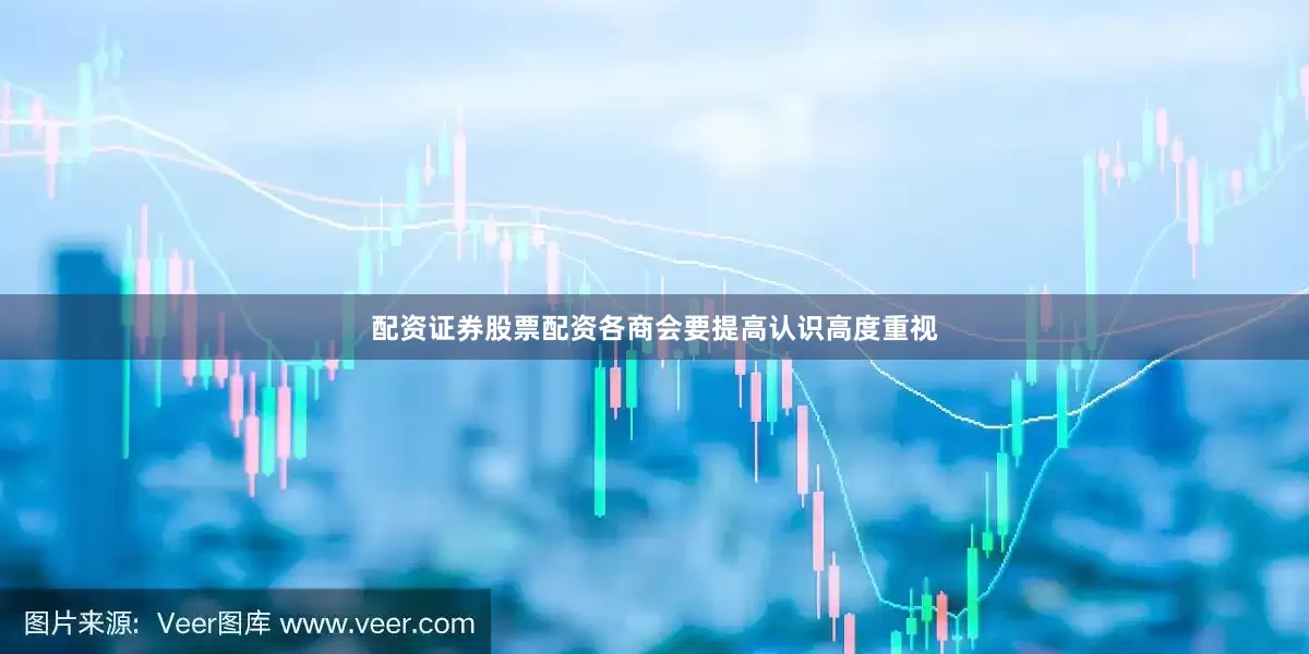 配资证券股票配资各商会要提高认识高度重视
